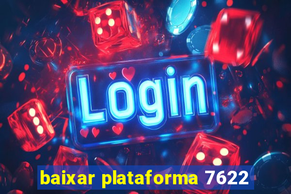 baixar plataforma 7622